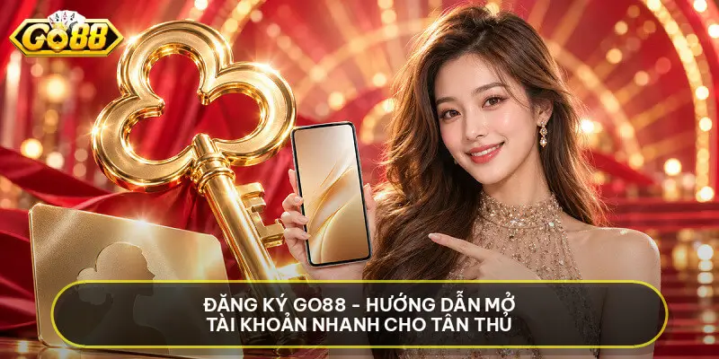 Đăng Ký Go88 - Hướng Dẫn Mở Tài Khoản Nhanh Cho Tân Thủ