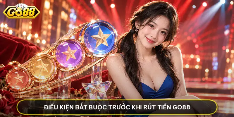 Điều kiện bắt buộc trước khi Rút Tiền GO88