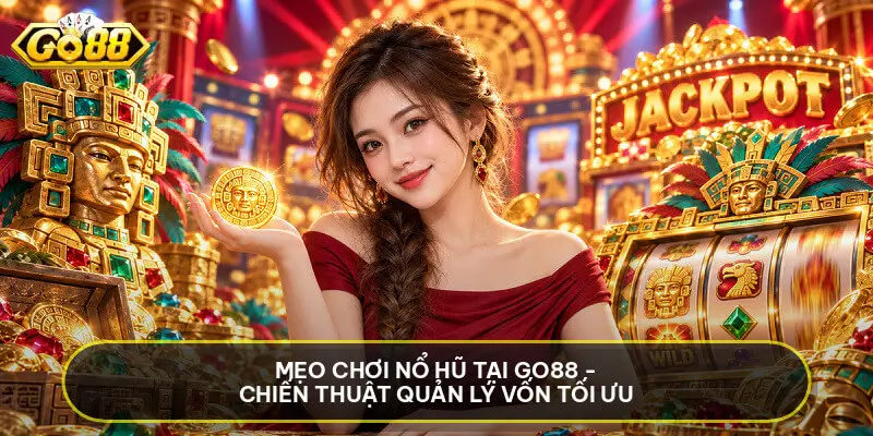 Mẹo Chơi Nổ Hũ Tại Go88 - Chiến Thuật Quản Lý Vốn Tối Ưu