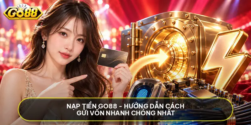 Nạp Tiền Go88 - Hướng Dẫn Cách Gửi Vốn Nhanh Chóng Nhất