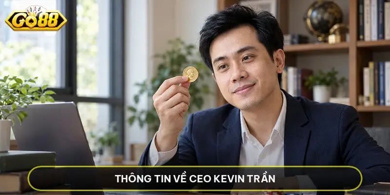 CEO Kevin Trần - Người Dẫn Dắt Nền Tảng Trực Tuyến Go88 Thông Tin Về CEO Kevin Trần