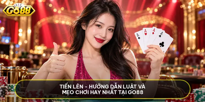 Tiến Lên - Hướng Dẫn Luật Và Mẹo Chơi Hay Nhất Tại Go88 Tiến Lên - Hướng Dẫn Luật Và Mẹo Chơi Hay Nhất Tại Go88